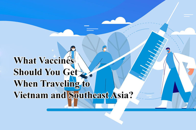 What Vaccines Should You Get When Traveling to Vietnam and Southeast Asia?